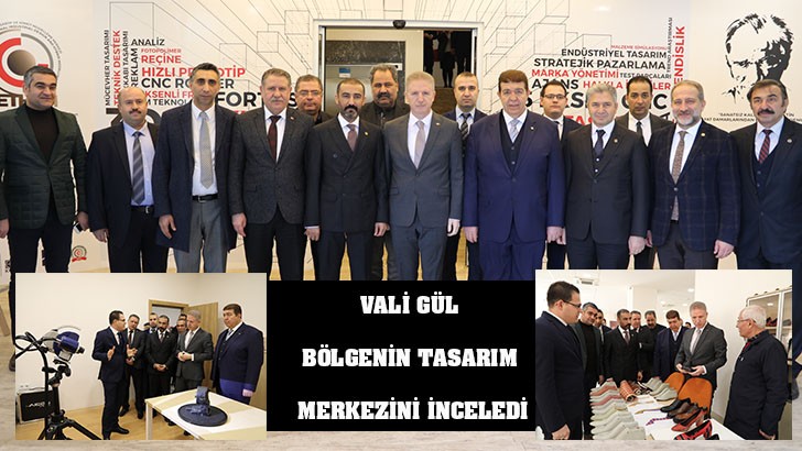 VALİ GÜL BÖLGENİN TASARIM MERKEZİNİ İNCELEDİ