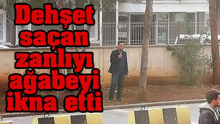 Dehşet saçan zanlıyı ağabeyi ikna etti 