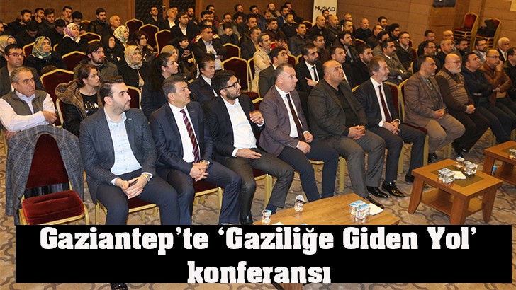 Gaziantep’te ‘Gaziliğe Giden Yol’ konferansı 