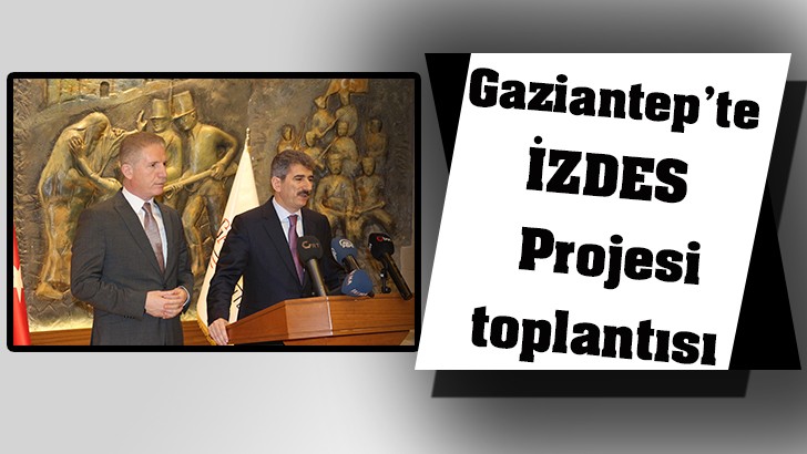 Gaziantep’te İZDES Projesi toplantısı 