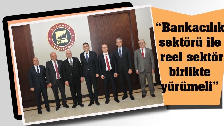 “Bankacılık sektörü ile reel sektör birlikte yürümeli” 