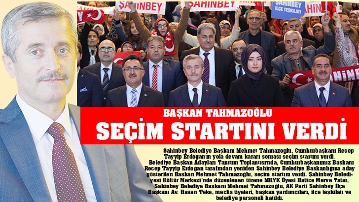 BAŞKAN TAHMAZOĞLU, SEÇİM STARTINI VERDİ