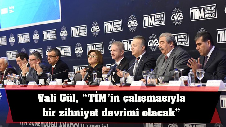 Vali Gül, “TİM’in çalışmasıyla bir zihniyet devrimi olacak”