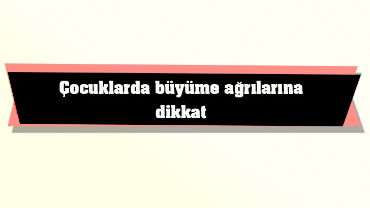 Çocuklarda büyüme ağrılarına dikkat 