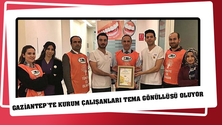 GAZİANTEP’TE KURUM ÇALIŞANLARI TEMA GÖNÜLLÜSÜ OLUYOR