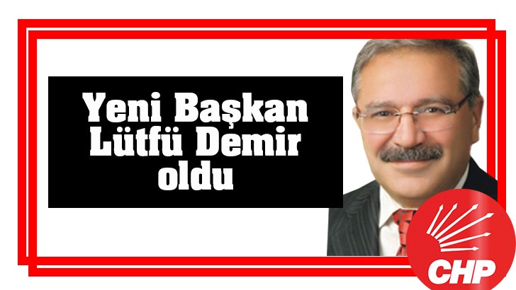 CHP İl Başkanı Lütfü Demir oldu