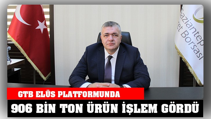 GTB ELÜS PLATFORMUNDA 906 BİN TON ÜRÜN İŞLEM GÖRDÜ