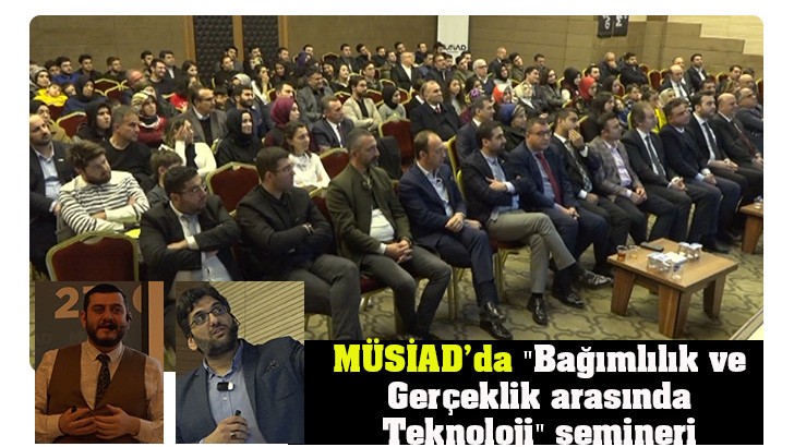 MÜSİAD’da "Bağımlılık ve Gerçeklik arasında Teknoloji" semineri 