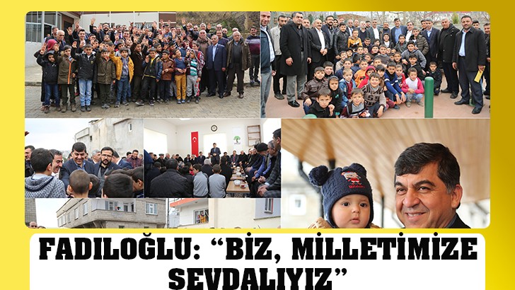 BAŞKAN FADILOĞLU: “BİZ, MİLLETİMİZE SEVDALIYIZ”