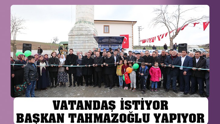 VATANDAŞ İSTİYOR BAŞKAN TAHMAZOĞLU YAPIYOR