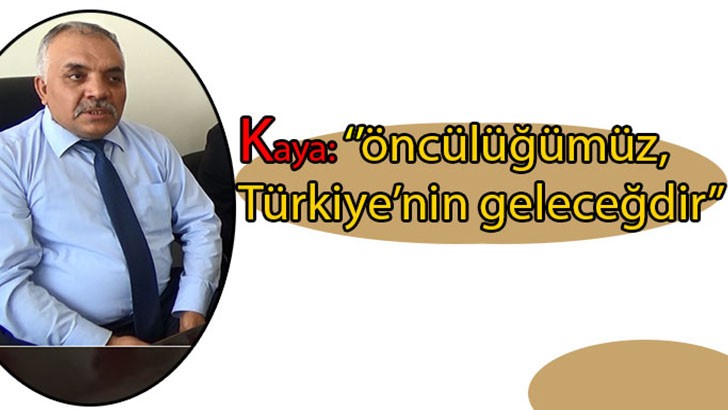 Kaya: öncülüğümüz, Türkiye’nin geleceğidir