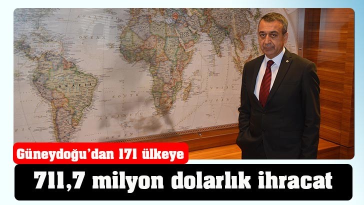 Güneydoğu’dan 171 ülkeye 711,7 milyon dolarlık ihracat