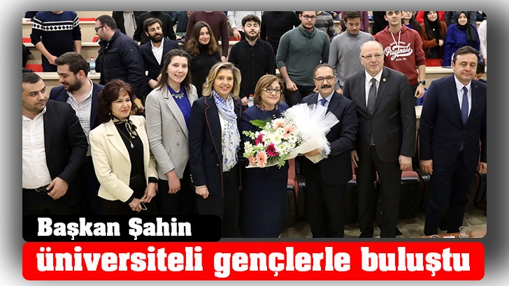 Başkan Şahin üniversiteli gençlerle buluştu 