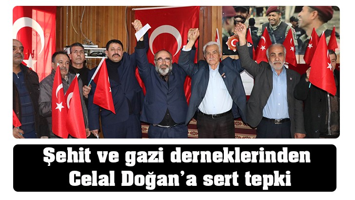 Şehit ve gazi derneklerinden Celal Doğan’a sert tepki 