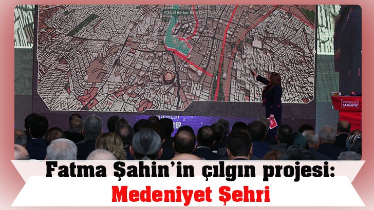 Fatma Şahin’in çılgın projesi: Medeniyet Şehri 