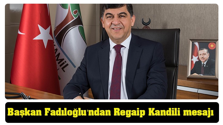 Başkan Fadıloğlu'ndan Regaip Kandili mesajı 