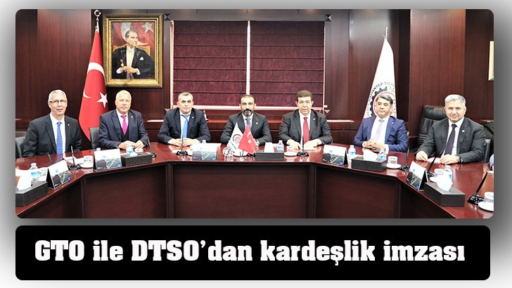 GTO ile DTSO’dan kardeşlik imzası 