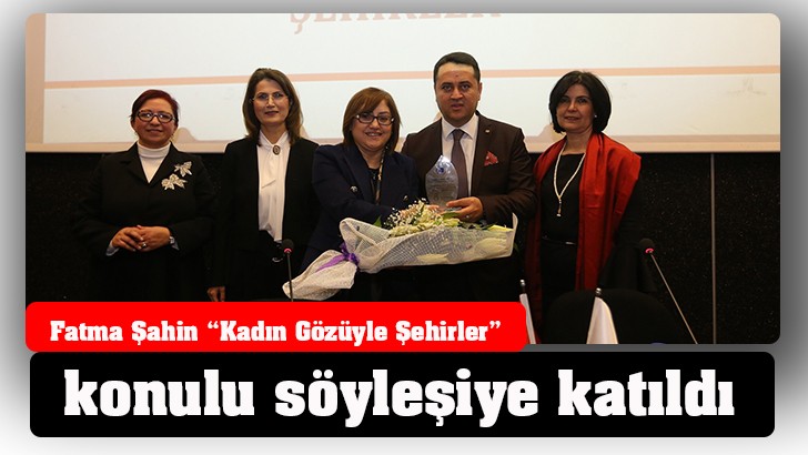 Fatma Şahin “Kadın Gözüyle Şehirler” konulu söyleşiye katıldı 