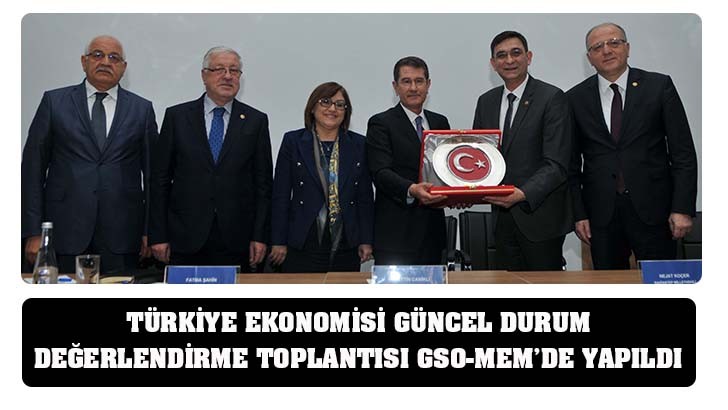 TÜRKİYE EKONOMİSİ GÜNCEL DURUM DEĞERLENDİRME TOPLANTISI GSO-MEM’DE YAPILDI