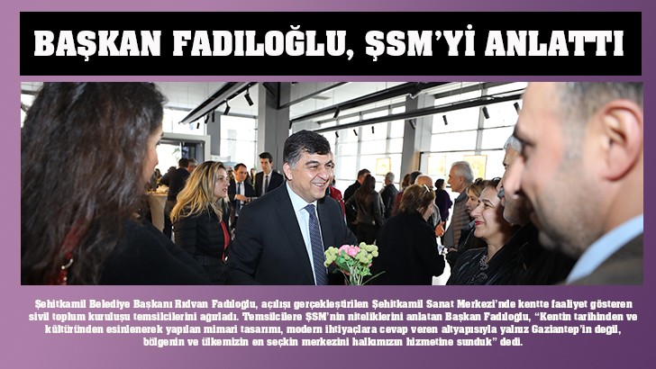 BAŞKAN FADILOĞLU, ŞSM’Yİ ANLATTI