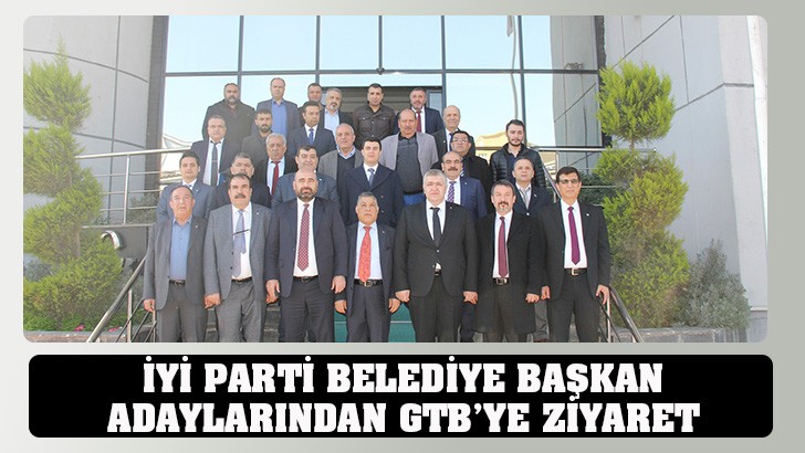 İYİ PARTİ BELEDİYE BAŞKAN ADAYLARINDAN GTB’YE ZİYARET