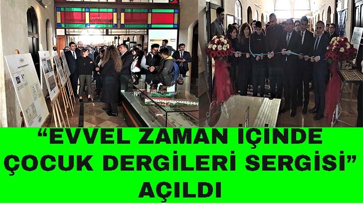 “EVVEL ZAMAN İÇİNDE ÇOCUK DERGİLERİ SERGİSİ” AÇILDI