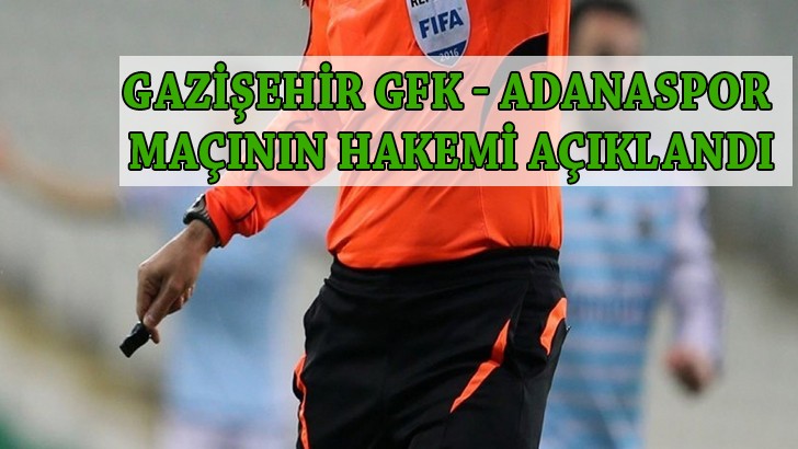 Gazişehir GFK - Adanaspor maçının hakemi açıklandı