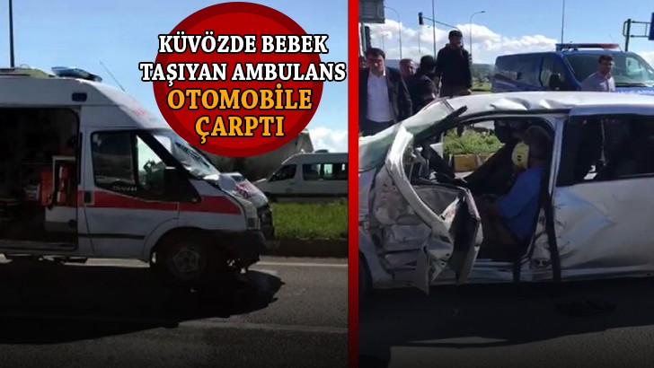 Küvözde bebek taşıyan ambulans, otomobil ile çarpıştı