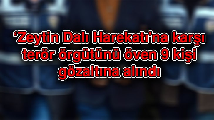 Terör'ü öven 9 kişi gözaltına alındı