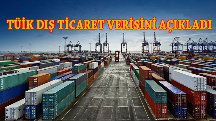 TÜİK Dış Ticaret Verisini açıkladı