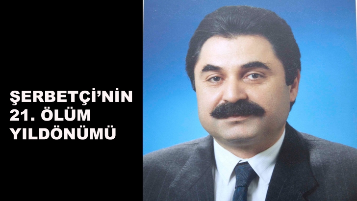 ŞERBETÇİ’NİN 21. ÖLÜM YILDÖNÜMÜ