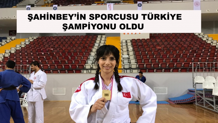 ŞAHİNBEY’İN SPORCUSU TÜRKİYE ŞAMPİYONU OLDU