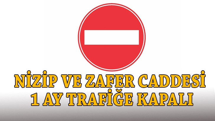 NİZİP VE ZAFER CADDESİ 1 AY TRAFİĞE KAPALI