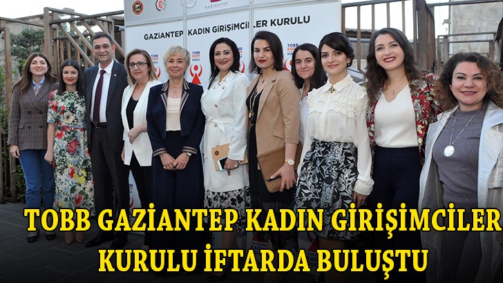 TOBB Gaziantep Kadın Girişimciler Kurulu iftarda buluştu