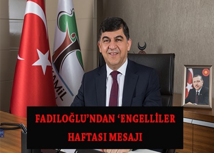 FADILOĞLU’NDAN ‘ENGELLİLER HAFTASI’ MESAJI