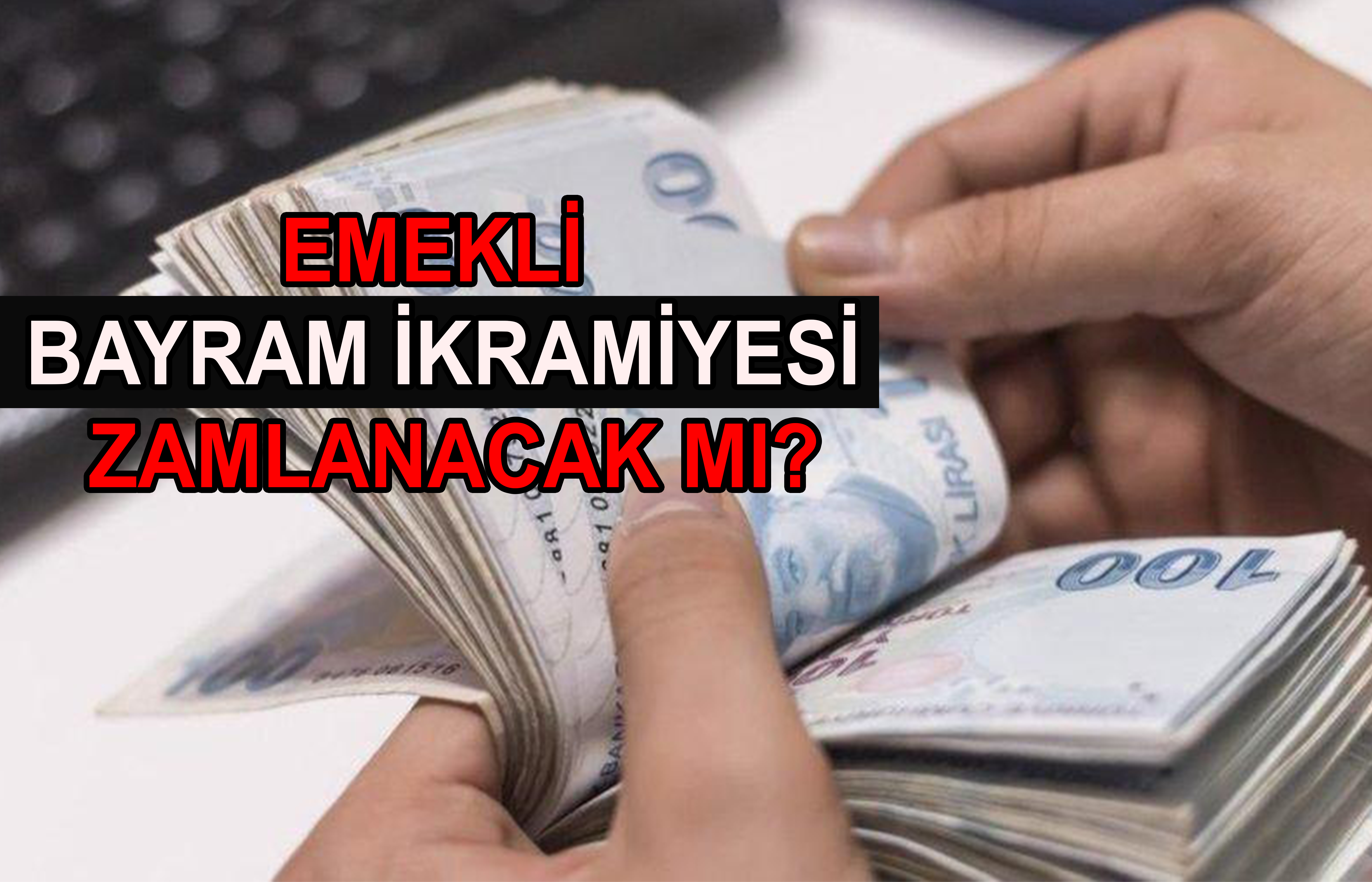 EMEKLİ BAYRAM İKRAMİYESİ ZAMLANACAK MI?