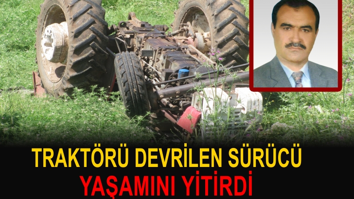 Devrilen traktörün altında kalan sürücü hayatını kaybetti