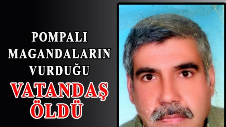 Pompalı magandalar tarafından vurulan vatandaş öldü