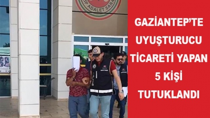 Gaziantep’te uyuşturucu ticareti yapan 5 kişi tutuklandı