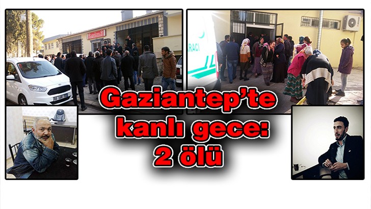 Gaziantep’te kanlı gece: 2 ölü