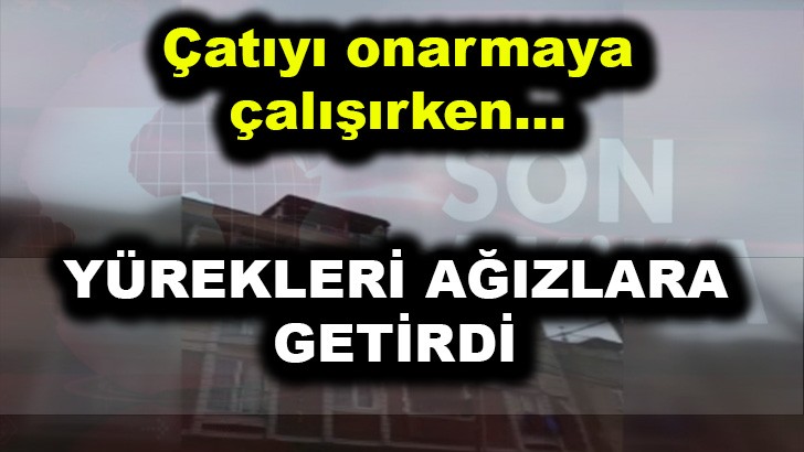 Çatıdaki tehlikeli çalışma kamerada