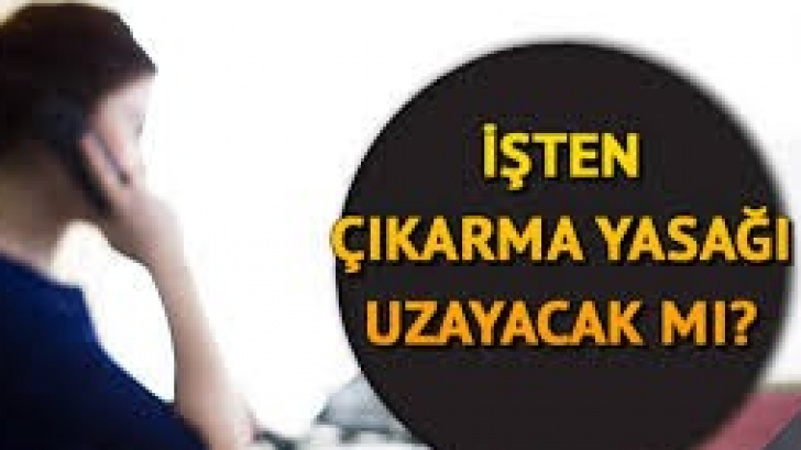 İşten çıkarma yasağı 3 ay daha uzatılacak