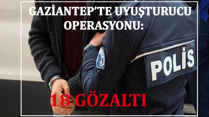 Gaziantep'te uyuşturucu operasyonu: 18 gözaltı