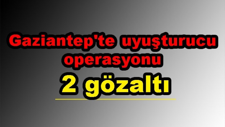 Gaziantep'te uyuşturucu operasyonu: 2 gözaltı